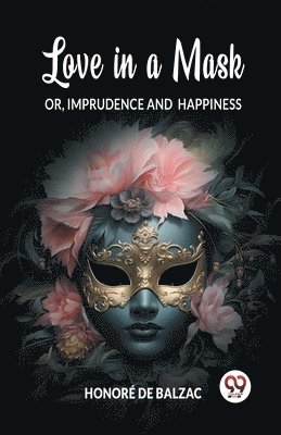 bokomslag Love in a MaskOr, Imprudence and Happiness (Edition2024)
