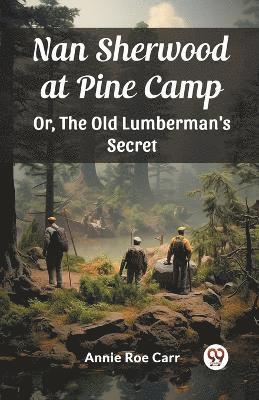 bokomslag Nan Sherwood at Pine Camp Or, The Old Lumberman's Secret