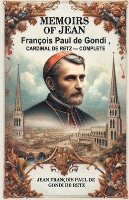 bokomslag Memoirs of Jean Francois Paul de Gondi, Cardinal de Retz - Complete