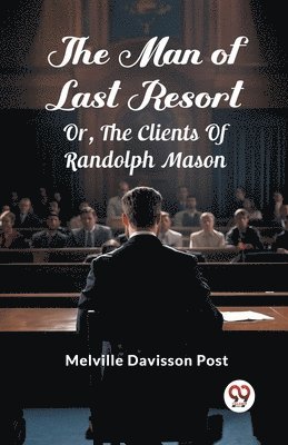 bokomslag The Man Of Last Resort Or, The Clients Of Randolph Mason