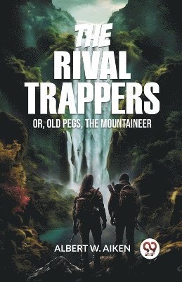 bokomslag The Rival Trappers Or, Old Pegs, The Mountaineer