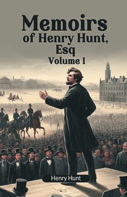 bokomslag Memoirs of Henry Hunt, Esq Volume 1 (Edition2024)