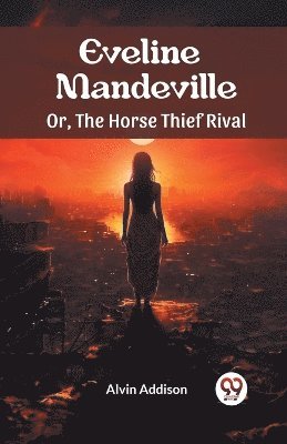 bokomslag Eveline Mandeville Or, The Horse Thief Rival