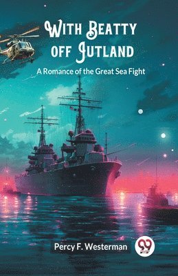 bokomslag With Beatty off Jutland A Romance of the Great Sea Fight