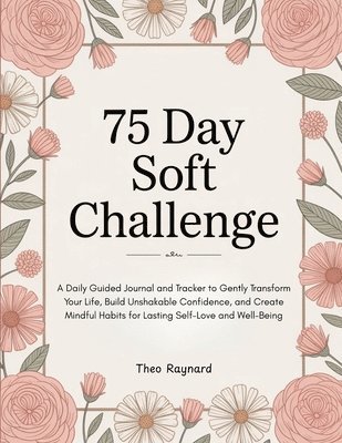 bokomslag 75 Day Soft Challenge: A Daily Guided Journal and Tracker to Gently Transform Your Life, Build Unshakable Confidence, and Create Mindful Habits for La
