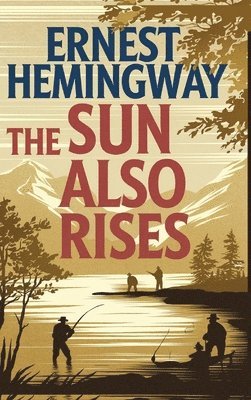 Ernest Hemingway - The Sun Also Rises: The Original 1926 Unabridged and Complete Edition: A Timeless Classic of Love, Loss, and the Lost Generation (Grapevine Edition), Inbunden