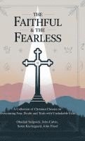 bokomslag The Faithful & The Fearless: A Collection of Christian Classics on Overcoming Fear, Doubt, and Trials with Unshakable Faith