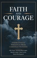 A. W. Tozer, Jeremiah Burroughs - Faith and Courage: Inspirational Writings from Christian Pioneers, Häftad