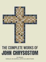 St John Chrysostom - The Complete Works of John Chrysostom (36 Books): Homilies On Gospels, Epistles and others (Grapevine Press), Inbunden