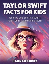 bokomslag Taylor Swift Facts for Kids: 365 Real-Life Swiftie Secrets, Fun Stories & Surprising Facts About Every Era! - Gift Idea for Kids, Girls, Tweens wit