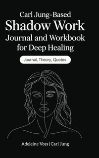 bokomslag Carl Jung-Based Shadow Work Journal and Workbook for Deep Healing: Guided Prompts for Emotional Healing, Trauma Recovery, and Mindful Living