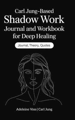 bokomslag Carl Jung-Based Shadow Work Journal and Workbook for Deep Healing: Guided Prompts for Emotional Healing, Trauma Recovery, and Mindful Living