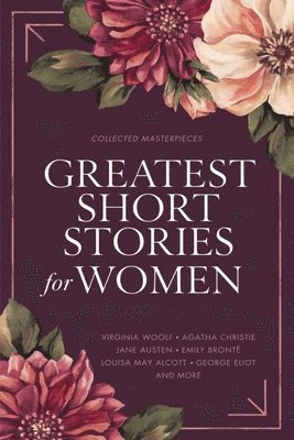 Greatest Short Stories for Women: Timeless Tales of Strength, Love & Mystery - Including The Storm, The Yellow Wallpaper, The Namesake, Lady Susan, an