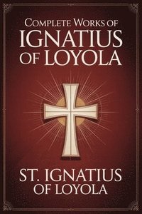 bokomslag Complete Works of Ignatius of Loyola: Reminiscences, Spiritual Exercises & Spiritual Diary (Grapevine Press)