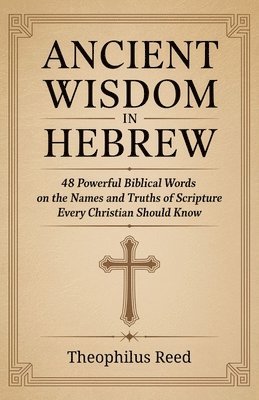 bokomslag Ancient Wisdom in Hebrew: 48 Powerful Biblical Words on the Names and Truths of Scripture Every Christian Should Know