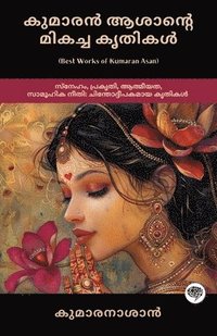 bokomslag Best Works of Kumaran Asan: Thought-provoking Works on Love, Nature, Spirituality & Social Justice (including Veena Poovu, Nalini & Karuna)