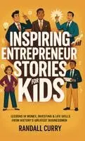 Randall Curry - Inspiring Entrepreneur Stories for Kids: Lessons in Money, Investing & Life Skills from History's Greatest Businessmen (Finance & Economics Books for, Inbunden. Tillgänglighet: Lägg i varukorg