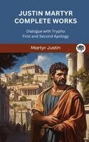 Martyr Justin - Justin Martyr Complete Works: Dialogue with Trypho First and Second Apology, Inbunden