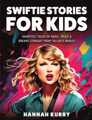 Hannah Kurry - Swiftie Stories for Kids: Heartfelt Tales of Magic, Music & Dreams Straight from Taylor's World! - Gift, Present Idea for Girls, Häftad