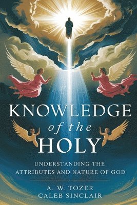 A. W. Tozer, Caleb Sinclair - Knowledge of the Holy: Understanding the Attributes and Nature of God, Häftad