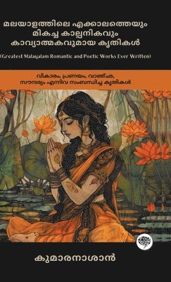 bokomslag Greatest Malayalam Romantic and Poetic Works Ever Written: Works on Emotion, Love, Longing & Beauty (including Veena Poovu, Nalini & Karuna!); ?