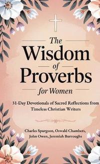 bokomslag Wisdom of Proverbs for Women: 31-Day Devotionals of Sacred Reflections from Timeless Christian Writers