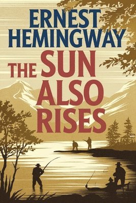Ernest Hemingway - The Sun Also Rises: The Original 1926 Unabridged and Complete Edition: A Timeless Classic of Love, Loss, and the Lost Generation (Grapevine Edition), Häftad