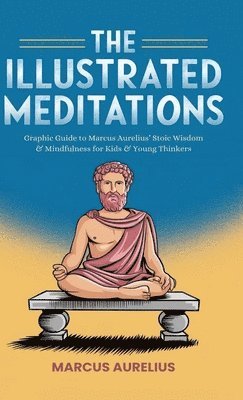 bokomslag The Illustrated Meditations: Graphic Guide to Marcus Aurelius' Stoic Wisdom & Mindfulness for Kids & Young Thinkers