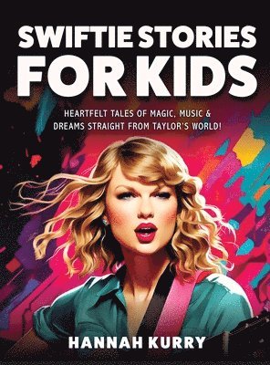 bokomslag Swiftie Stories for Kids: Heartfelt Tales of Magic, Music & Dreams Straight from Taylor's World! - Gift, Present Idea for Girls