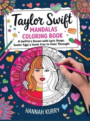 Hannah Kurry - Taylor Swift Mandalas Coloring Book: A Swiftie’s Dream with Lyric Drops, Easter Eggs, and Iconic Eras to Color Through! - Gift Idea for Kids, Adults, with Fun Facts and More!, Inbunden