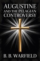 B. B. Warfield - Augustine and the Pelagian Controversy, Häftad