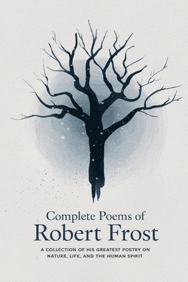bokomslag Complete Poems of Robert Frost: A Collection of his Greatest Poetry on Nature, Life, and The Human Spirit