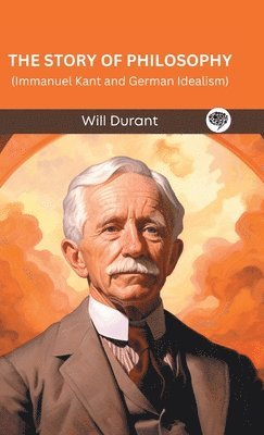 Story of Philosophy- Immanuel Kant and German Idealism.