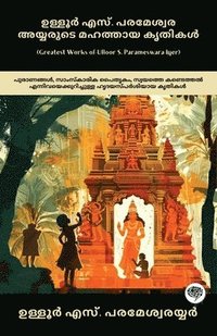 bokomslag Greatest Works of Ulloor S. Parameswara Iyer: Immersing Works on Mythology, Cultural Heritage & Self-Discovery (including Amrithadhara, Umakerala, Kir