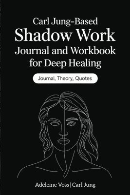 Adeleine Voss, Carl Jung - Carl Jung-Based Shadow Work Journal and Workbook for Deep Healing: Guided Prompts for Emotional Healing, Trauma Recovery, and Mindful Living, Häftad