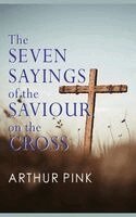 Arthur Pink - The Seven Sayings of the Saviour on the Cross, Inbunden