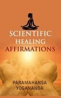 Paramahansa Yogananda - Scientific Healing Affirmations, Inbunden