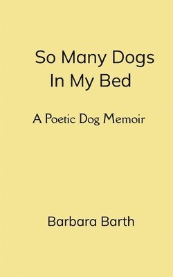 bokomslag So Many Dogs In My Bed A Poetic Dog Memoir