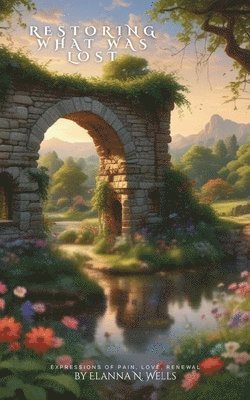 Elanna N. Wells - Restoring what was Lost Expressions of Pain, Love and Renewal, Häftad