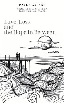 Paul Garland - Love, Loss and the Hope In Between, Häftad