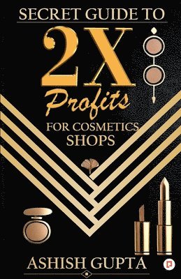 Ashish Gupta - Secret Guide to 2X Profits for Cosmetic Shop, Häftad