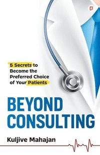 bokomslag Beyond Consulting: Unlock Your Potential with 5 Essential Strategies to enhance OPD & Strengthen Patient Relationships