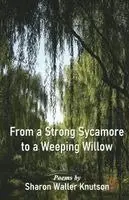 Sharon Waller Knutson - From a Strong Sycamore to a Weeping Willow, Häftad. Tillgänglighet: Lägg i varukorg