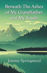 bokomslag Beneath The Ashes of My Grandfather and My Youth