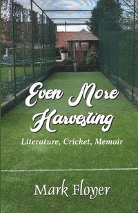 bokomslag Even More Harvesting: Literature, Cricket, Memoir