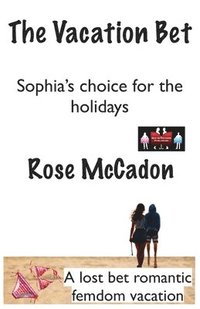 bokomslag The Vacation Bet - Sophia's choice for the holidays: A lost bet romantic femdom vacation