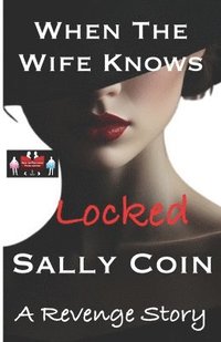 bokomslag When The Wife Knows - Locked: A Revenge Story