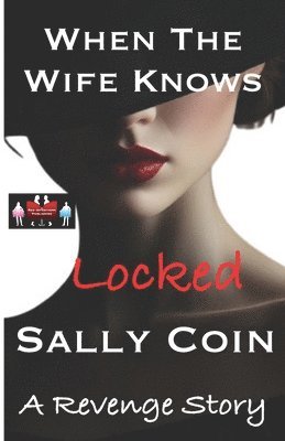 bokomslag When The Wife Knows - Locked: A Revenge Story