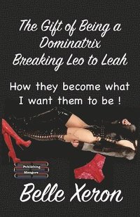 bokomslag The Gift of Being a Dominatrix - Breaking Leo to Leah