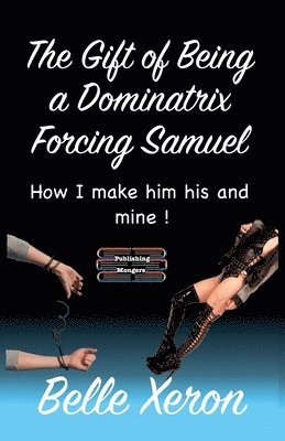 Belle Xeron - The Gift of Being a Dominatrix - Forcing Samuel, Häftad
